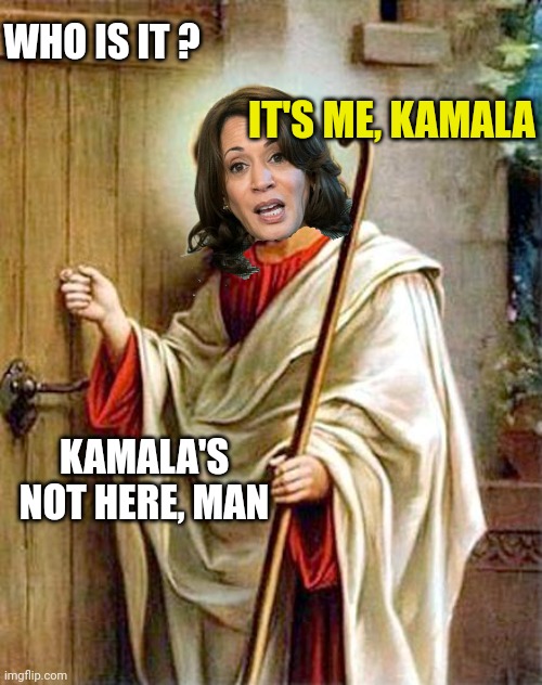 jesus knocking | WHO IS IT ? IT'S ME, KAMALA KAMALA'S NOT HERE, MAN | image tagged in jesus knocking | made w/ Imgflip meme maker