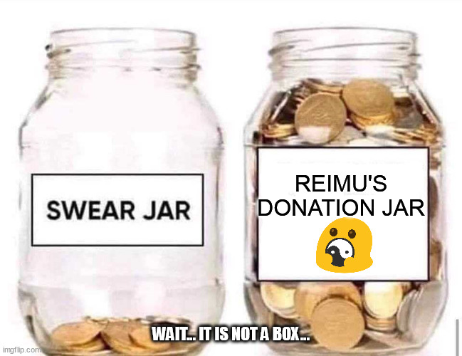 Swear Jar | REIMU'S DONATION JAR; WAIT... IT IS NOT A BOX... | image tagged in swear jar | made w/ Imgflip meme maker