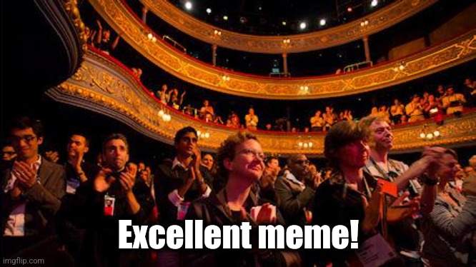 Applause | Excellent meme! | image tagged in applause | made w/ Imgflip meme maker