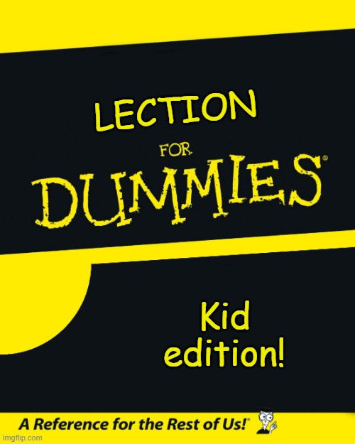 my mom when i say something not real | LECTION; Kid edition! | image tagged in for dummies | made w/ Imgflip meme maker