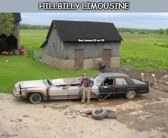 Limo | HILLBILLY LIMOUSINE; Ron.Jensen.10 on FB | image tagged in cars,car | made w/ Imgflip meme maker