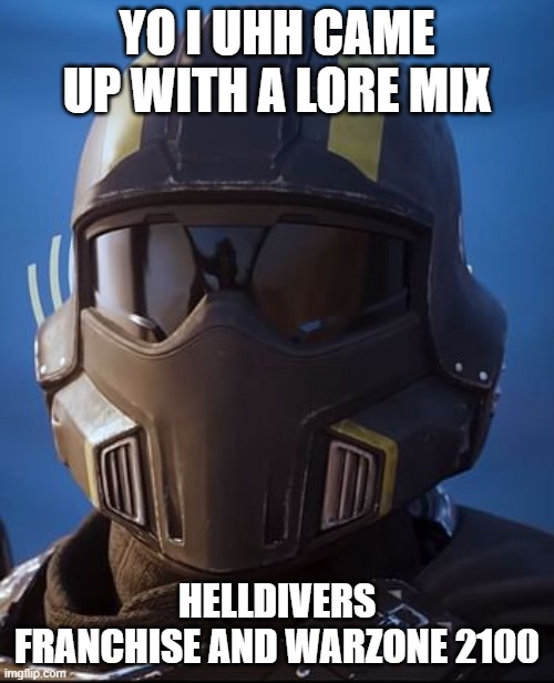 I'll explain in comments | YO I UHH CAME UP WITH A LORE MIX; HELLDIVERS FRANCHISE AND WARZONE 2100 | image tagged in helldiver,warzone 2100,lore mix | made w/ Imgflip meme maker