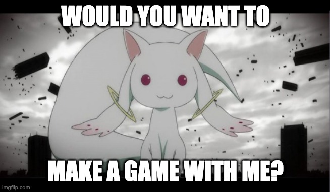 Magical Girl contracts these days | WOULD YOU WANT TO; MAKE A GAME WITH ME? | image tagged in magical girl cat kyubey,game development,gamedev | made w/ Imgflip meme maker