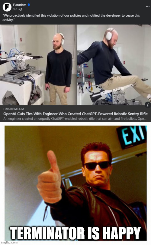 AI is happy!! | TERMINATOR IS HAPPY | image tagged in happy thanksgiving baby terminator,terminator,rifle,engineer | made w/ Imgflip meme maker