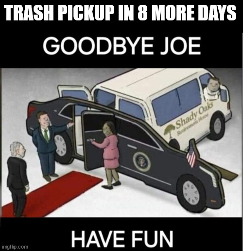 TRASH PICKUP IN 8 MORE DAYS | made w/ Imgflip meme maker