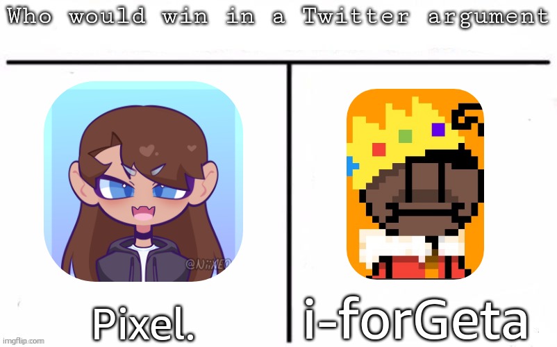 Pitting random mfs against each other | i-forGeta; Pixel. | image tagged in pitting random mfs against each other | made w/ Imgflip meme maker