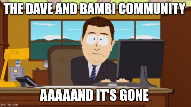 There's some fans left, though | THE DAVE AND BAMBI COMMUNITY; AAAAAND IT'S GONE | image tagged in memes,aaaaand its gone | made w/ Imgflip meme maker