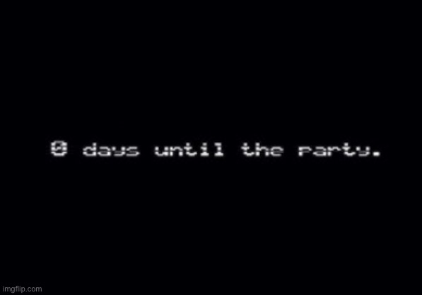 0 days until the party | image tagged in 0 days until the party | made w/ Imgflip meme maker