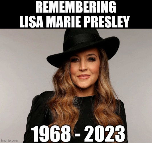 Remembering Lisa Marie Presley | REMEMBERING LISA MARIE PRESLEY; 1968 - 2023 | image tagged in chris joines | made w/ Imgflip meme maker