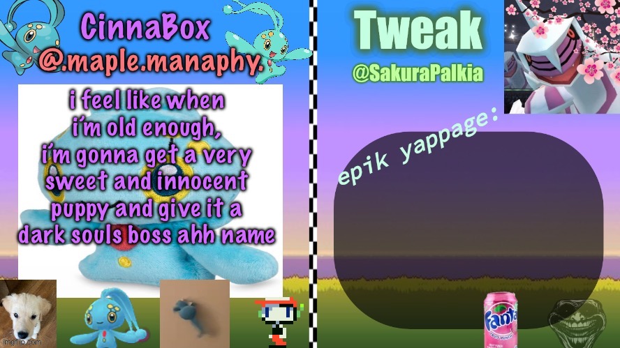 CinnaBox and Tweak shared temp | i feel like when i’m old enough, i’m gonna get a very sweet and innocent puppy and give it a dark souls boss ahh name | image tagged in cinnabox and tweak shared temp | made w/ Imgflip meme maker