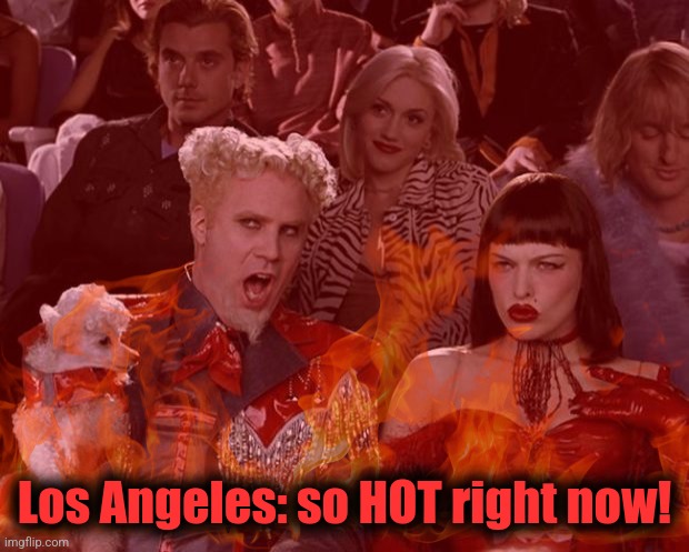 Hottest real estate market in America! | Los Angeles: so HOT right now! | image tagged in memes,los angeles,democrats,mugatu so hot right now,wildfires,incompetence | made w/ Imgflip meme maker