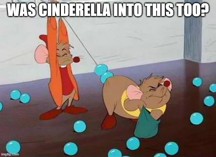 Cinderlla Perv | WAS CINDERELLA INTO THIS TOO? | image tagged in cartoons | made w/ Imgflip meme maker