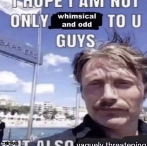 I am clearly more whimsical than thou art | image tagged in i hope i am not only whimsical and odd to u guys | made w/ Imgflip meme maker