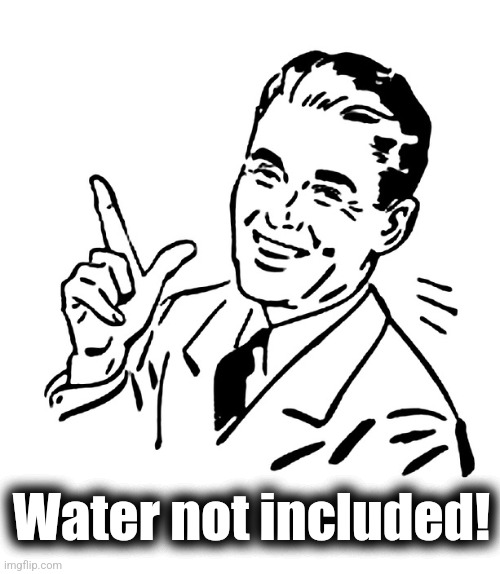 Retro Vintage Man | Water not included! | image tagged in retro vintage man | made w/ Imgflip meme maker