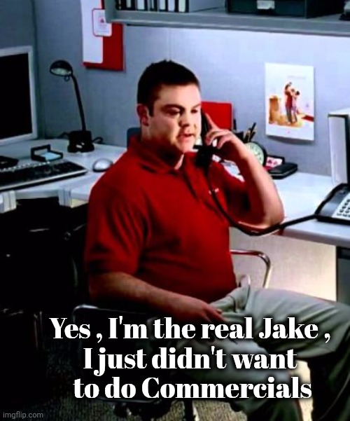 Jake from State Farm | Yes , I'm the real Jake ,
 I just didn't want 
 to do Commercials | image tagged in jake from state farm | made w/ Imgflip meme maker