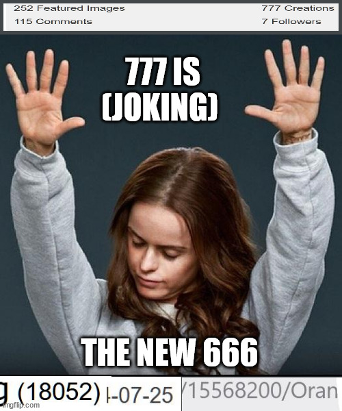 performative obsession | 777 IS (JOKING); THE NEW 666 | image tagged in orange is the new black | made w/ Imgflip meme maker