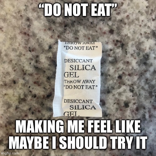 Ooh, snacks! | “DO NOT EAT”; MAKING ME FEEL LIKE MAYBE I SHOULD TRY IT | image tagged in food,snacks,desicant | made w/ Imgflip meme maker