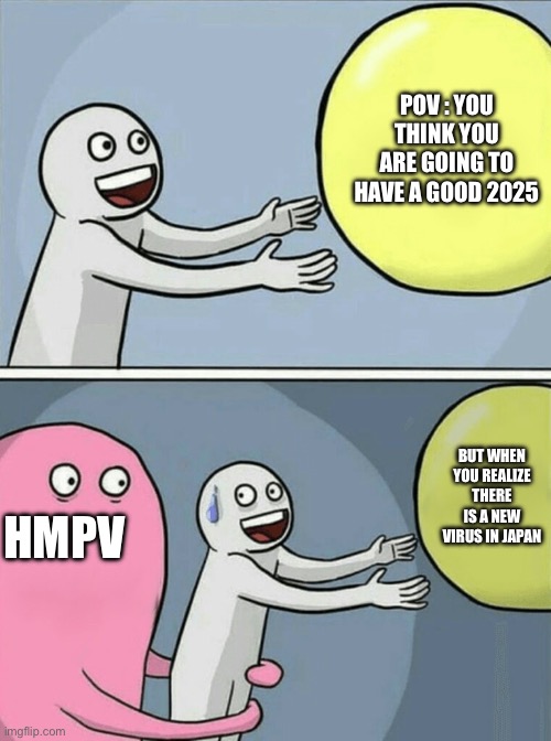 Running Away Balloon | POV : YOU THINK YOU ARE GOING TO HAVE A GOOD 2025; BUT WHEN YOU REALIZE THERE IS A NEW VIRUS IN JAPAN; HMPV | image tagged in memes,running away balloon | made w/ Imgflip meme maker