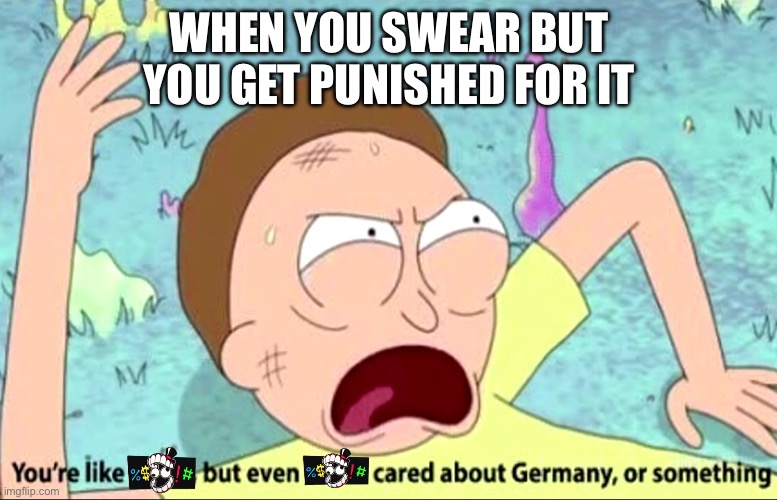 Maybe I should stop cursing in my memes even though I don’t have many | WHEN YOU SWEAR BUT YOU GET PUNISHED FOR IT | image tagged in you're like hitler,memes,swearing,censored,censorship | made w/ Imgflip meme maker