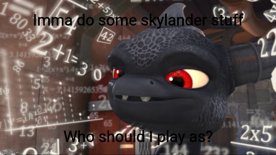 Skylanders Overthinking | Imma do some skylander stuff; Who should I play as? | image tagged in skylanders overthinking | made w/ Imgflip meme maker