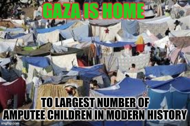 GAZA is home | image tagged in gaza,palestine,home,tents,amputee,children | made w/ Imgflip meme maker