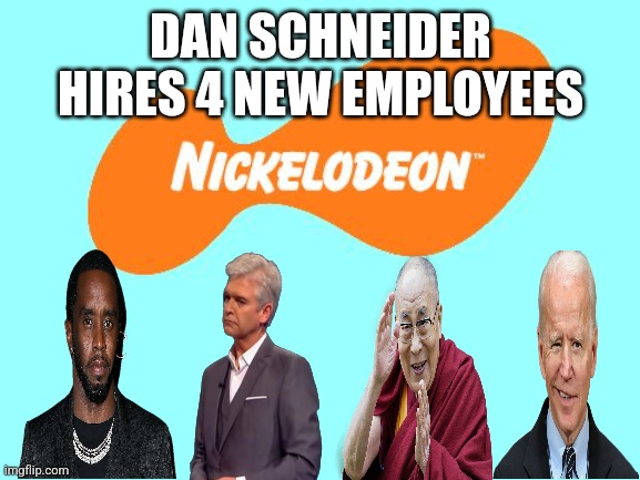 Nickelodeon Tagline Meme | DAN SCHNEIDER HIRES 4 NEW EMPLOYEES | image tagged in nickelodeon tagline meme | made w/ Imgflip meme maker