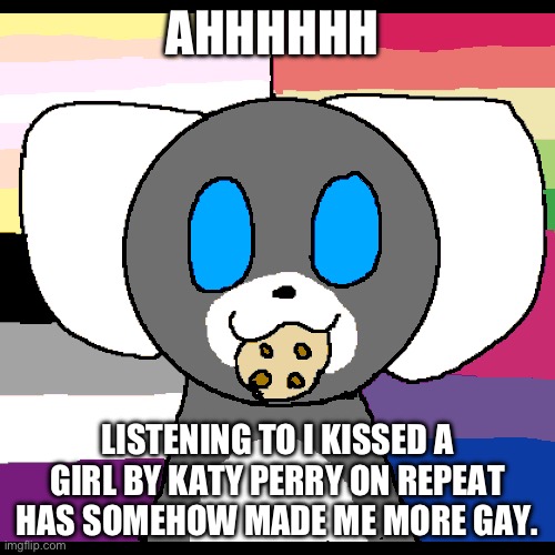 Art is my new scratch pfp (my art) | AHHHHHH; LISTENING TO I KISSED A GIRL BY KATY PERRY ON REPEAT HAS SOMEHOW MADE ME MORE GAY. | image tagged in gay,lesbian,lgbtq,ahhhhhhhhhhhhh | made w/ Imgflip meme maker