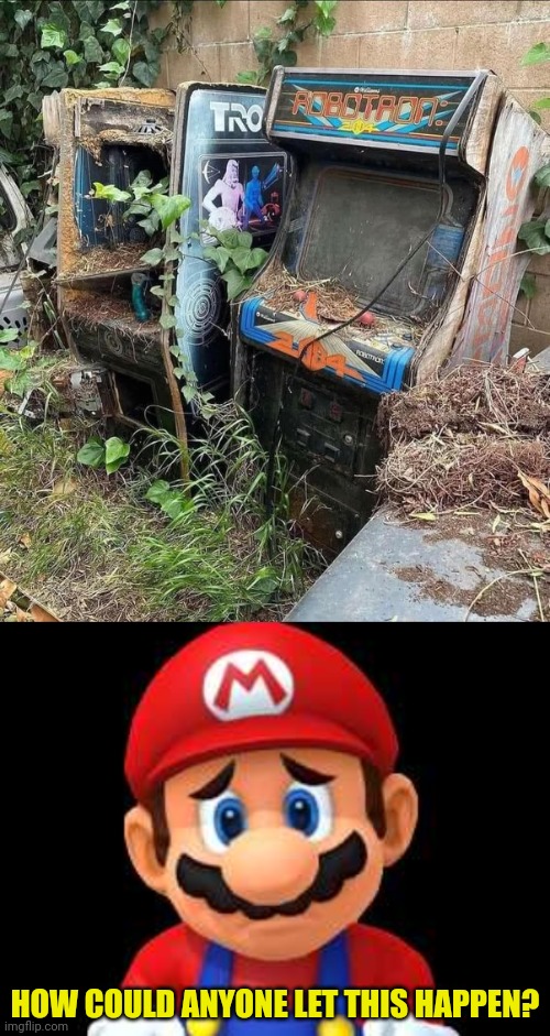 ABANDONED ARCADE GAMES | HOW COULD ANYONE LET THIS HAPPEN? | image tagged in super mario,video games,arcade | made w/ Imgflip meme maker