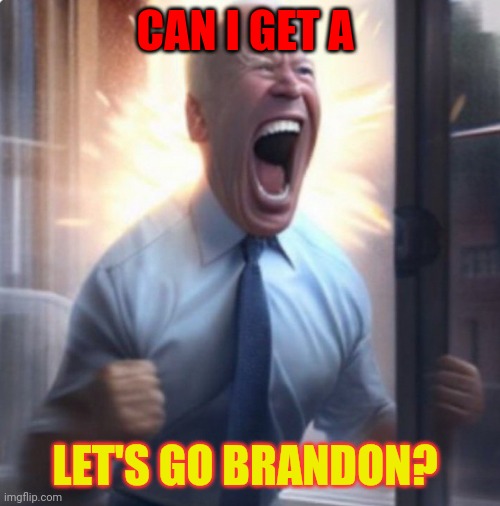 Let's Go Brandon | CAN I GET A; LET'S GO BRANDON? | image tagged in biden lets go,funny memes | made w/ Imgflip meme maker