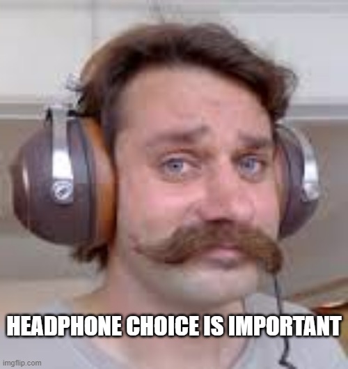 memes by Brad - When playing a video game, headphone choice is important | HEADPHONE CHOICE IS IMPORTANT | image tagged in gaming,games,video games,headphones,funny,humor | made w/ Imgflip meme maker