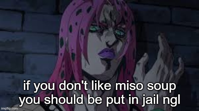 diavolo | if you don't like miso soup you should be put in jail ngl | image tagged in diavolo | made w/ Imgflip meme maker
