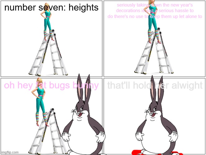 big chungus kills barbie | number seven: heights; seriously taking down the new year's decorations is just a serious hassle to do there's no use to keep them up let alone to; oh hey fat bugs bunny; that'll hold her alwight | image tagged in memes,blank comic panel 2x2,barbie dies,pwned,big chungus | made w/ Imgflip meme maker