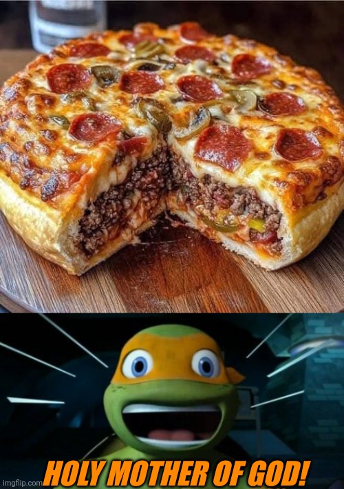 THE PIZZA I WANT | HOLY MOTHER OF GOD! | image tagged in tmnt,pizza,pizza time,teenage mutant ninja turtles | made w/ Imgflip meme maker