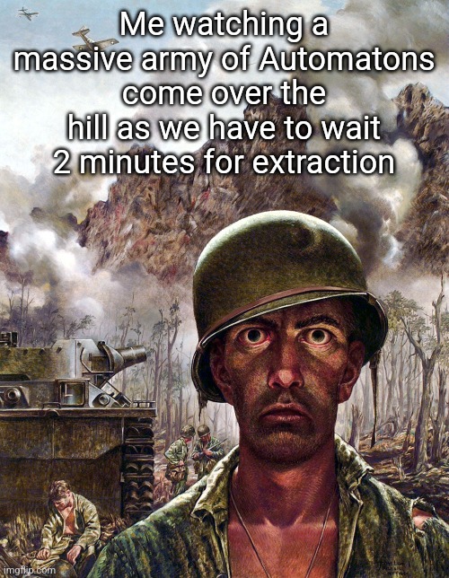 I held that line with a recoiless rifle so well | Me watching a massive army of Automatons come over the hill as we have to wait 2 minutes for extraction | image tagged in 1000 yard stare | made w/ Imgflip meme maker