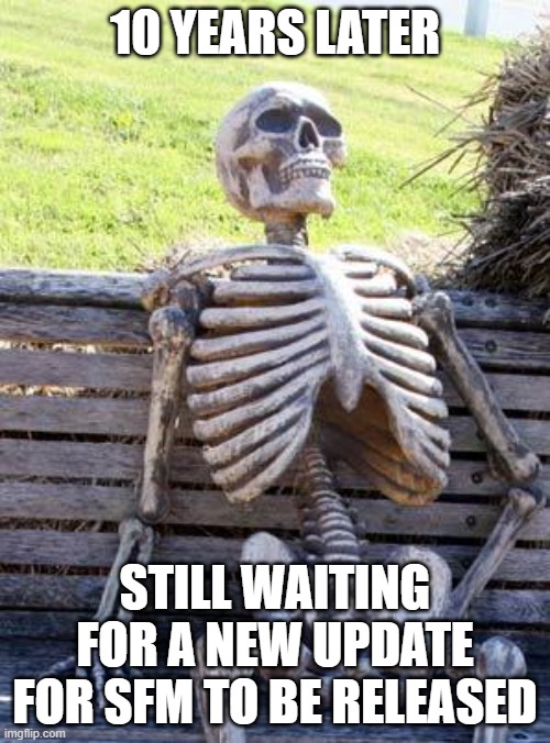 The Last Update for SFM Was Released on January 12, 2015 | 10 YEARS LATER; STILL WAITING FOR A NEW UPDATE FOR SFM TO BE RELEASED | image tagged in waiting skeleton,still waiting,ill just wait here,waiting,sfm,steam | made w/ Imgflip meme maker