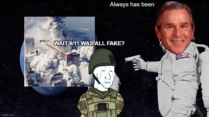 wait 9/11 was fake? | Always has been; WAIT 9/11 WAS ALL FAKE? | image tagged in memes,always has been | made w/ Imgflip meme maker