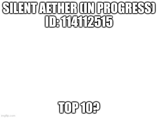 Harder than Tidal Wave??? (Inspired by Aeternus, alot) | SILENT AETHER (IN PROGRESS)
ID: 114112515; TOP 10? | image tagged in gd,layout,top10 question mark | made w/ Imgflip meme maker