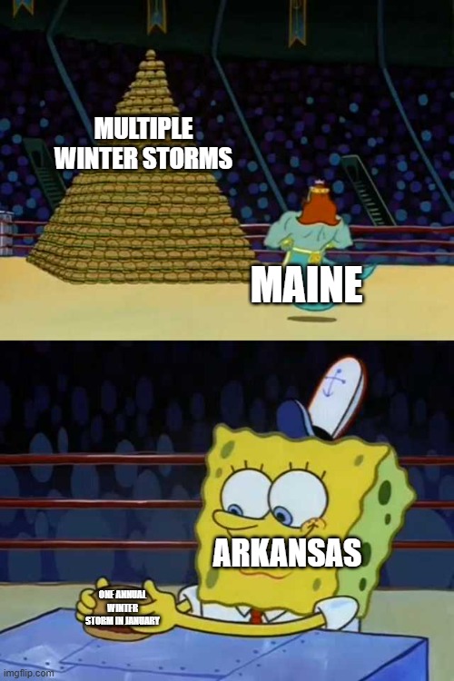 King Neptune vs Spongebob | MULTIPLE WINTER STORMS; MAINE; ARKANSAS; ONE ANNUAL WINTER STORM IN JANUARY | image tagged in king neptune vs spongebob,winter,winter storm,snow,maine,arkansas | made w/ Imgflip meme maker