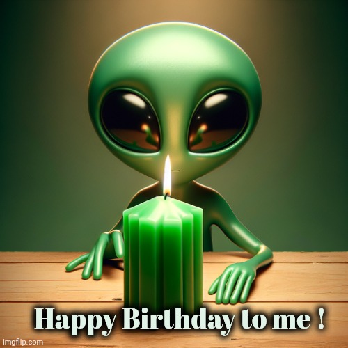 Alien holding green market candle | Happy Birthday to me ! | image tagged in alien holding green market candle | made w/ Imgflip meme maker