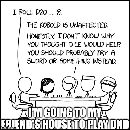 I'M GOING TO MY FRIEND'S HOUSE TO PLAY DND | made w/ Imgflip meme maker