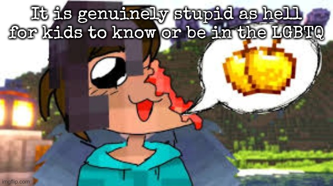 "kids should know about the LGBTQ" thats the same as "kids should know about stuff relating to sex" | It is genuinely stupid as hell for kids to know or be in the LGBTQ | image tagged in do you have any golden apples i got a headache | made w/ Imgflip meme maker
