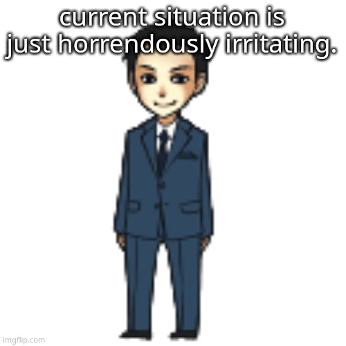 Moriarty but a shimeji | current situation is just horrendously irritating. | image tagged in moriarty but a shimeji | made w/ Imgflip meme maker