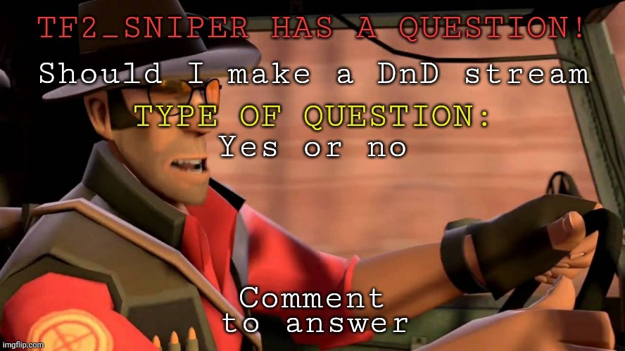 TF2_Sniper question temp | Should I make a DnD stream; Yes or no; Comment | image tagged in tf2_sniper question temp | made w/ Imgflip meme maker