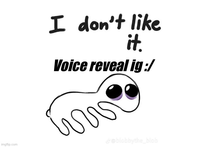 https://voca.ro/111wA3x29Wlr (wow crazy voice reveal) | Voice reveal ig :/ | made w/ Imgflip meme maker