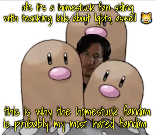 @309/ash.x.jacky | ofc it's a homestuck fan siding with teaching kids about lgbtq aswell 😹; this is why the homestuck fandom is probably my most hated fandom | image tagged in markiplier | made w/ Imgflip meme maker