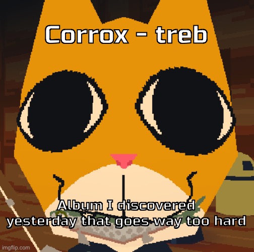 random yapping | Corrox - treb; Album I discovered yesterday that goes way too hard | image tagged in random yapping | made w/ Imgflip meme maker