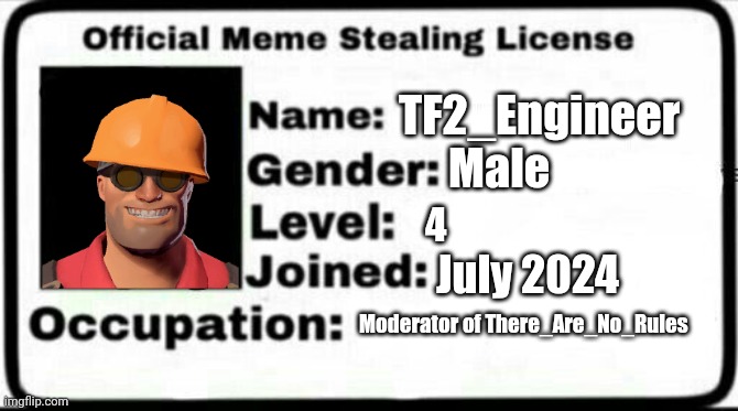 Meme Stealing License | TF2_Engineer Male 4 July 2024 Moderator of There_Are_No_Rules | image tagged in meme stealing license | made w/ Imgflip meme maker