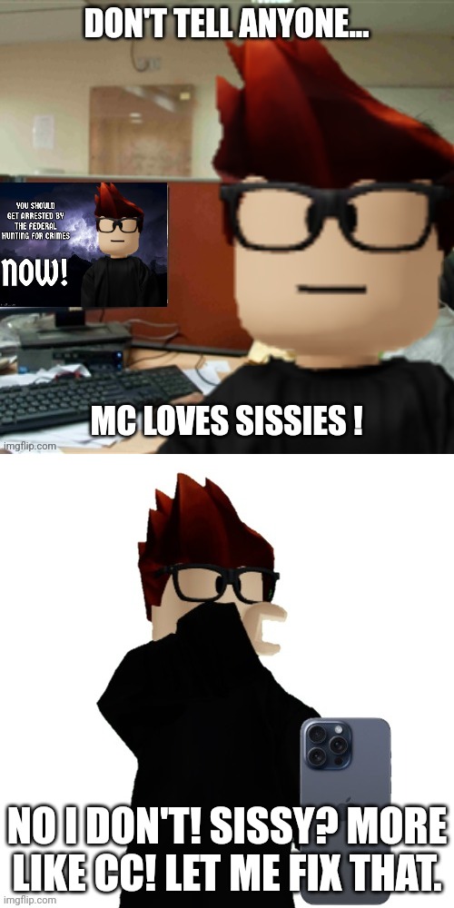 MC doesn't like sissies... He's telling William and CC! (Jeff incident part 17) | NO I DON'T! SISSY? MORE LIKE CC! LET ME FIX THAT. | image tagged in mc looking at phone disgusted,mc,cc,jeffrey,incident | made w/ Imgflip meme maker