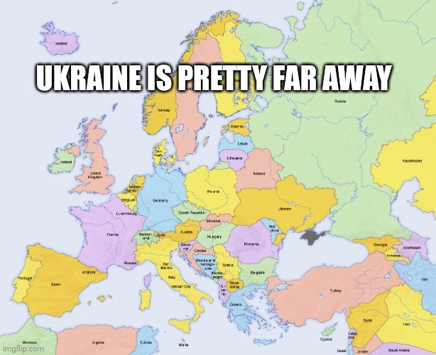 Map of Europe | UKRAINE IS PRETTY FAR AWAY | image tagged in map of europe | made w/ Imgflip meme maker