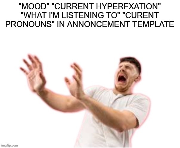 he left all caps on(custom) | "MOOD" "CURRENT HYPERFXATION" "WHAT I'M LISTENING TO" "CURENT PRONOUNS" IN ANNONCEMENT TEMPLATE | image tagged in he left all caps on custom | made w/ Imgflip meme maker